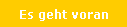 Es geht voran